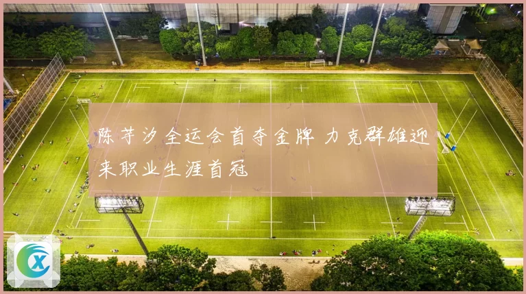 陈芋汐全运会首夺金牌 力克群雄迎来职业生涯首冠