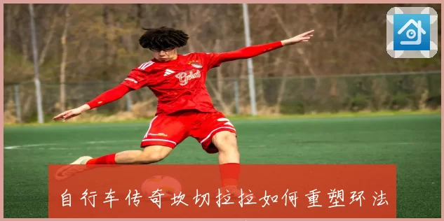 自行车传奇坎切拉拉如何重塑环法与古典赛双冠时代巅峰荣耀