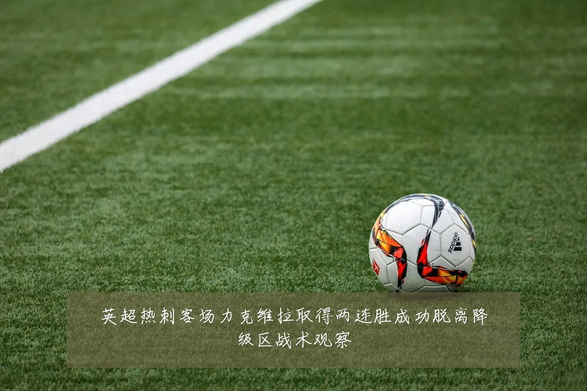 英超热刺客场力克维拉取得两连胜成功脱离降级区战术观察